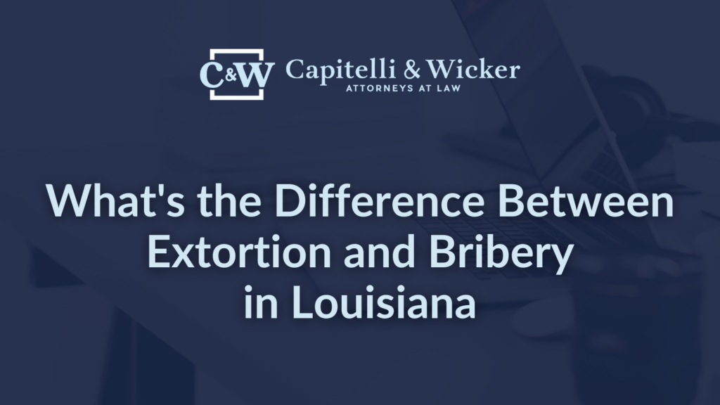 What's the Difference Between Extortion and Bribery in Louisiana - Capitelli & Wicker New Orleans Law Firm